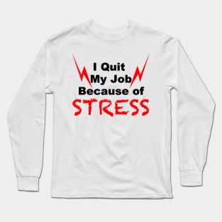 i quit my job because of Stress Long Sleeve T-Shirt